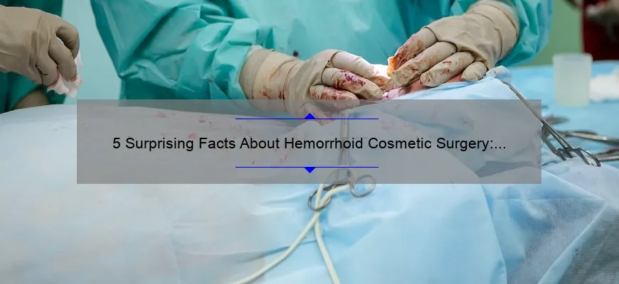5 Surprising Facts About Hemorrhoid Cosmetic Surgery: A Personal Story and Practical Guide [Expert Tips Included]