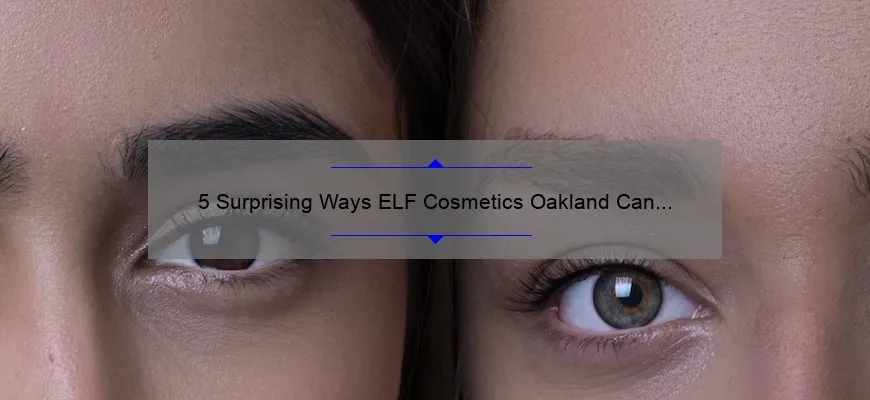 5 Surprising Ways ELF Cosmetics Oakland Can Transform Your Beauty Routine [Expert Tips & Tricks]