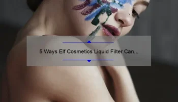 5 Ways Elf Cosmetics Liquid Filter Can Transform Your Makeup Routine [Plus Insider Tips and Stats]