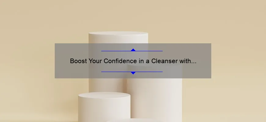 Boost Your Confidence in a Cleanser with IT Cosmetics: A Personal Story and 5 Statistics to Help You Choose the Best Product [Guide for Skincare Enthusiasts]