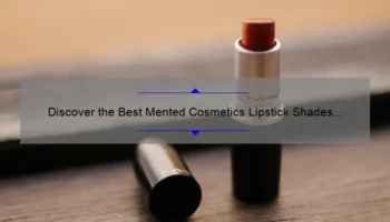 Discover the Best Mented Cosmetics Lipstick Shades with Swatches: A Story of Finding Your Perfect Match [Ultimate Guide with Stats and Tips]