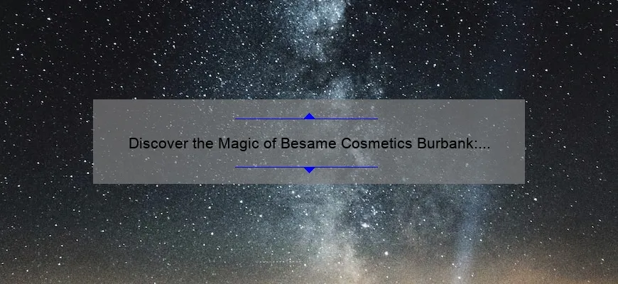 Discover the Magic of Besame Cosmetics Burbank: A Personal Story and 5 Essential Tips [Keyword]