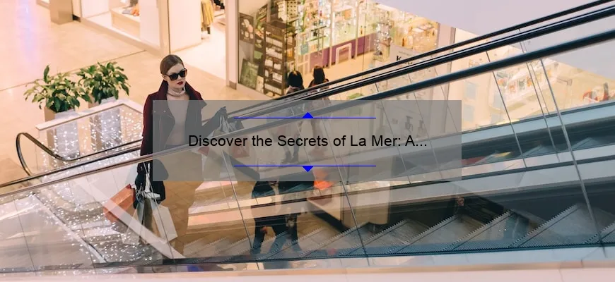 Discover the Secrets of La Mer: A Personal Story and 5 Must-Know Tips for Shopping at the Cosmetics Company Store [Keyword: La Mer]
