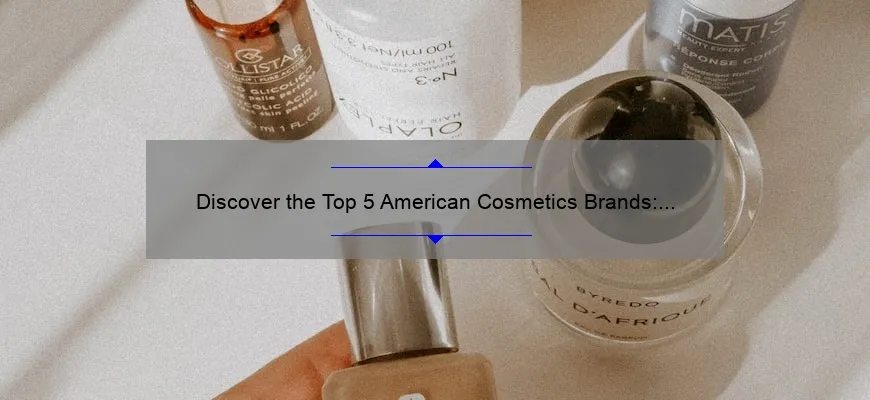 Discover the Top 5 American Cosmetics Brands: A Personal Story and Expert Guide [2021]