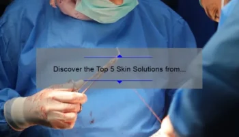 Discover the Top 5 Skin Solutions from Westlake Dermatology & Cosmetic Surgery South Austin [Expert Tips & Stats]