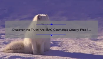 Discover the Truth: Are MAC Cosmetics Cruelty-Free? [A Personal Story, Statistics, and Useful Information for Animal-Loving Beauty Enthusiasts]