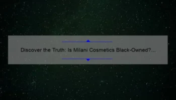 Discover the Truth: Is Milani Cosmetics Black-Owned? [Uncovering the Story, Providing Solutions, and Sharing Statistics]
