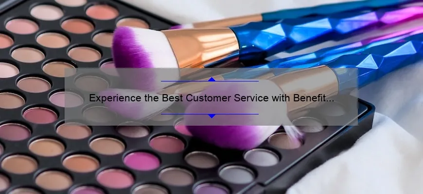 Experience the Best Customer Service with Benefit Cosmetics: A Comprehensive Guide