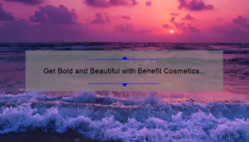 Get Bold and Beautiful with Benefit Cosmetics Badgal Bang: A Story of Mascara Magic [5 Benefits and Stats You Need to Know]