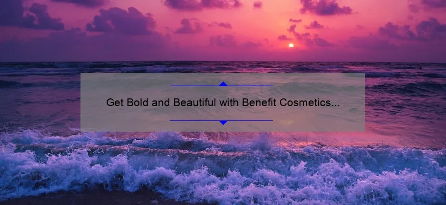 Get Bold and Beautiful with Benefit Cosmetics Badgal Bang: A Story of Mascara Magic [5 Benefits and Stats You Need to Know]