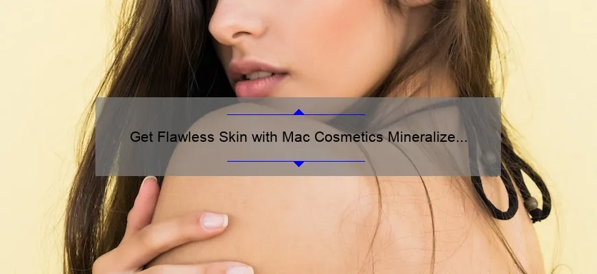 Get Flawless Skin with Mac Cosmetics Mineralize Skinfinish: A Personal Story and 5 Tips for Perfect Application [Expert Guide]