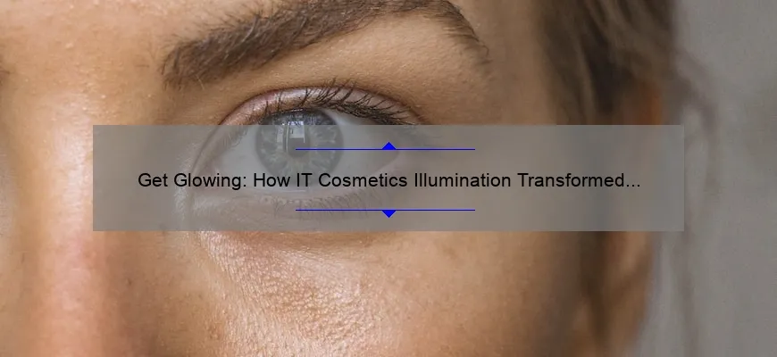 Get Glowing: How IT Cosmetics Illumination Transformed My Skin [5 Tips for Radiant Results]