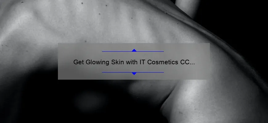 Get Glowing Skin with IT Cosmetics CC Cream Illumination Fair: A Personal Story and 5 Tips for Flawless Coverage [Expert Guide]