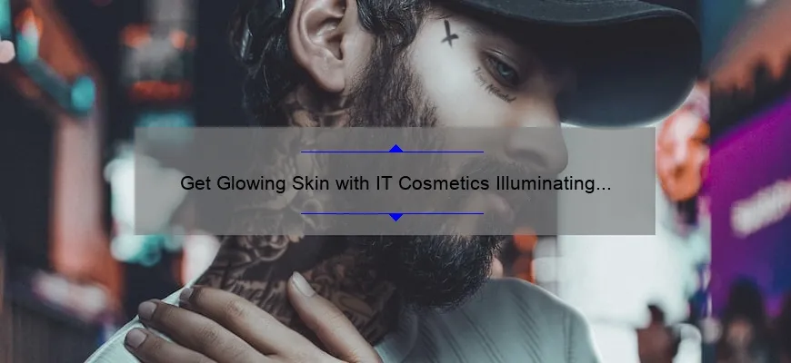 Get Glowing Skin with IT Cosmetics Illuminating CC: A Personal Story and 5 Tips for Flawless Coverage [Expert Guide]