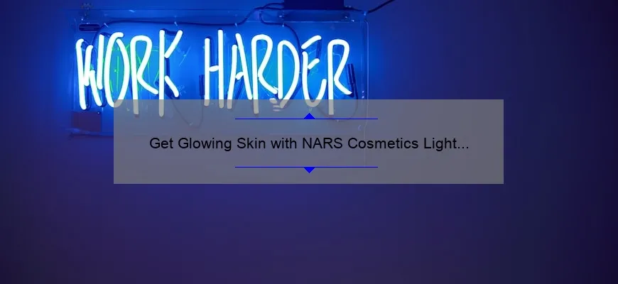 Get Glowing Skin with NARS Cosmetics Light Reflecting Foundation: A Personal Story and 5 Tips for Flawless Application [Expert Guide]