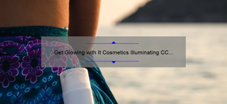 Get Glowing with It Cosmetics Illuminating CC Cream: Swatches, Tips, and Tricks [A Personal Story and Expert Advice]