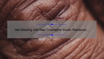 Get Glowing with Mac Cosmetics Studio Radiance: A Personal Story and 5 Tips for Radiant Skin [Expert Advice]