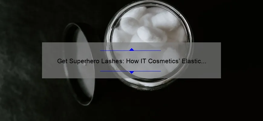 Get Superhero Lashes: How IT Cosmetics’ Elastic Stretch Volumizing Mascara Boosts Volume by 500% [Ultimate Guide]
