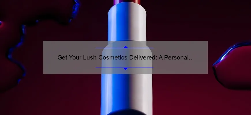 Get Your Lush Cosmetics Delivered: A Personal Story and 5 Useful Tips [Statistics Included]
