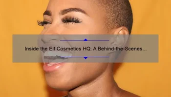 Inside the Elf Cosmetics HQ: A Behind-the-Scenes Look at the Beauty Industry’s Game-Changer [With Stats and Tips for Aspiring Entrepreneurs]