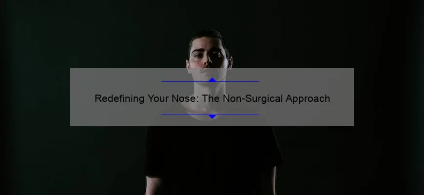 Redefining Your Nose: The Non-Surgical Approach