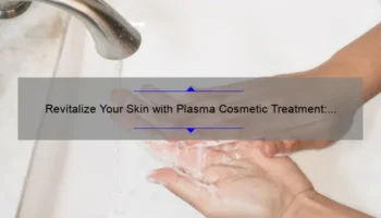 Revitalize Your Skin with Plasma Cosmetic Treatment: A Personal Story and 5 Key Benefits [Expert Guide]