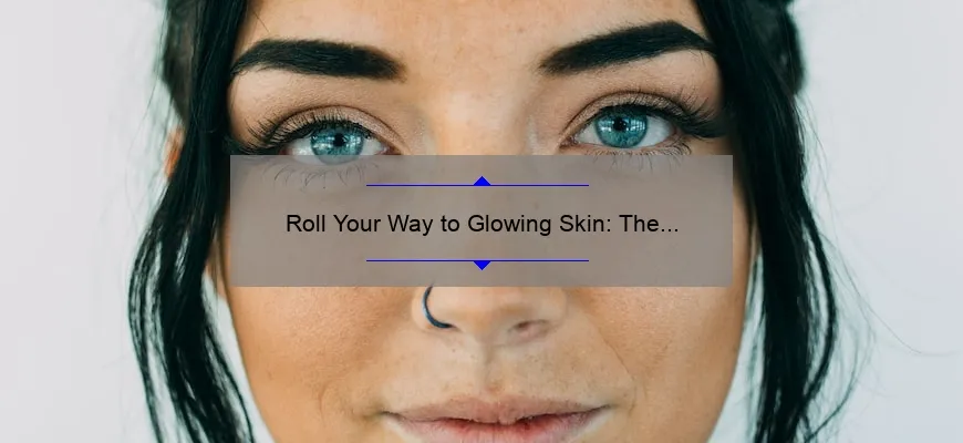 Roll Your Way to Glowing Skin: The Ultimate Guide to Using a Cosmetic Face Roller [With Real-Life Success Stories and Expert Tips]