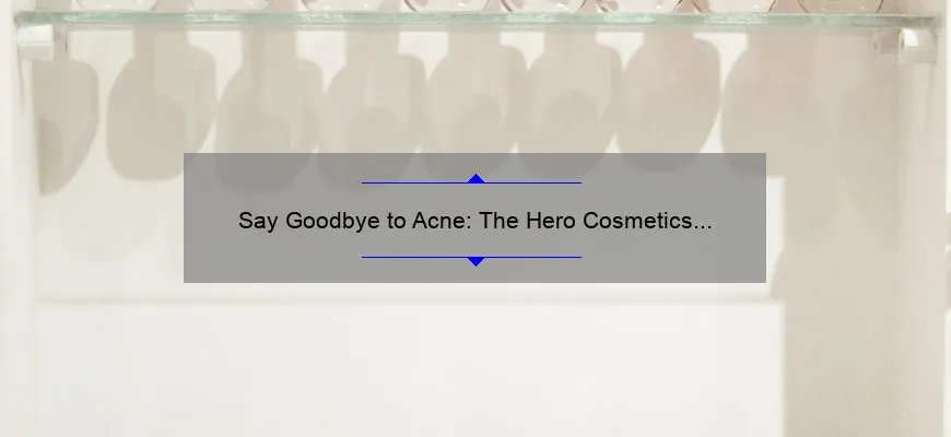 Say Goodbye to Acne: The Hero Cosmetics Spot Treatment Guide [Proven Tips and Stats]