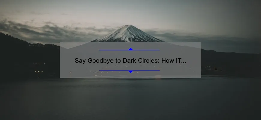 Say Goodbye to Dark Circles: How IT Cosmetics Bye Bye Under Eye Corrector Can Transform Your Look [Expert Tips and Stats]