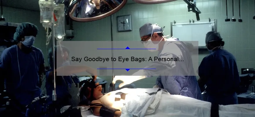Say Goodbye to Eye Bags: A Personal Journey and 5 Effective Cosmetic Surgery Options [Expert Guide]