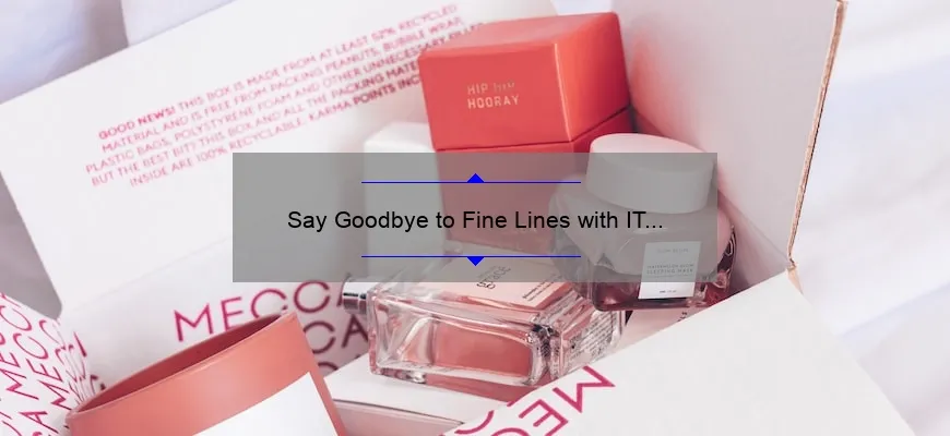 Say Goodbye to Fine Lines with IT Cosmetics Bye Bye Lines Serum: A Personal Story and Expert Tips [Stats and Solutions Included]