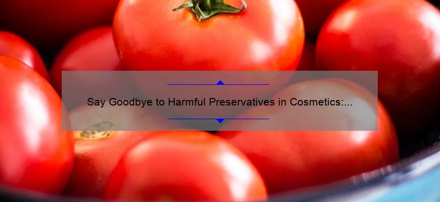 Say Goodbye to Harmful Preservatives in Cosmetics: A Personal Story and 5 Statistics to Help You Make the Switch [Guide for Health-Conscious Beauty Enthusiasts]