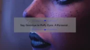 Say Goodbye to Puffy Eyes: A Personal Story and 5 Effective Cosmetic Procedures [Keyword: Cosmetic Procedure for Puffy Eyes]