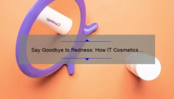 Say Goodbye to Redness: How IT Cosmetics Bye Bye Redness Concealer Cream Can Solve Your Skin Woes [With Stats and Tips]