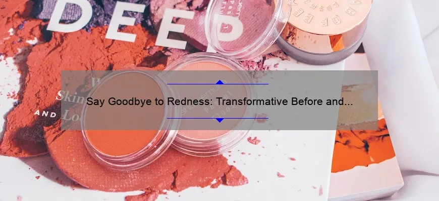 Say Goodbye to Redness: Transformative Before and After Results with IT Cosmetics Bye Bye Redness [Expert Tips and Stats]
