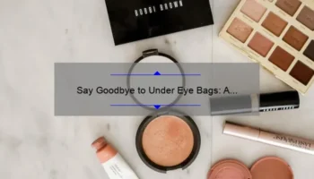 Say Goodbye to Under Eye Bags: A Personal Journey and Expert Guide to Cosmetic Surgery [with Statistics and Tips]