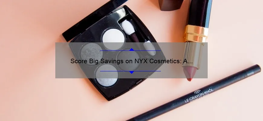 Score Big Savings on NYX Cosmetics: A Personal Story, Tips, and Stats [Ultimate Guide]