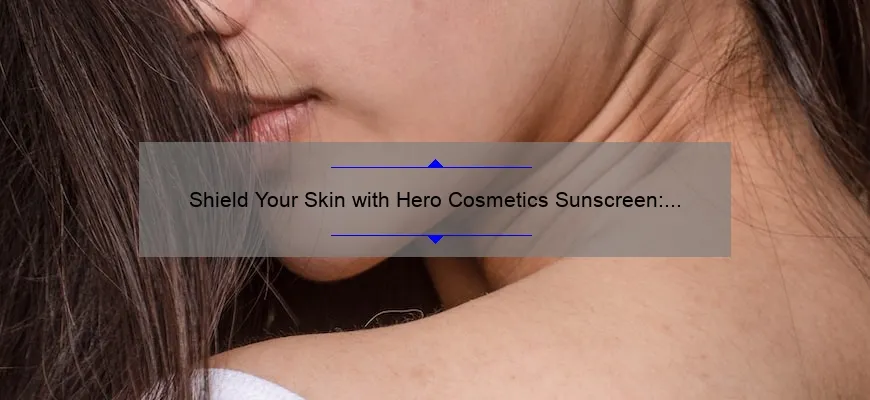 Shield Your Skin with Hero Cosmetics Sunscreen: A Comprehensive Review