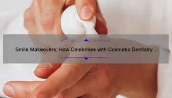 Smile Makeovers: How Celebrities with Cosmetic Dentistry Achieve Perfect Teeth [Expert Tips and Stats]