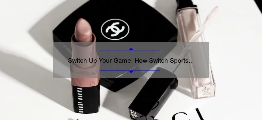 Switch Up Your Game: How Switch Sports Cosmetics Can Improve Your Performance [With Stats and Tips]