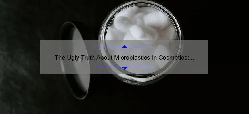 The Ugly Truth About Microplastics in Cosmetics: Why You Should Care
