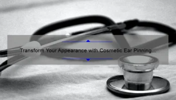 Transform Your Appearance with Cosmetic Ear Pinning Surgery: A Personal Story and Essential Information [Stats and Tips Included]