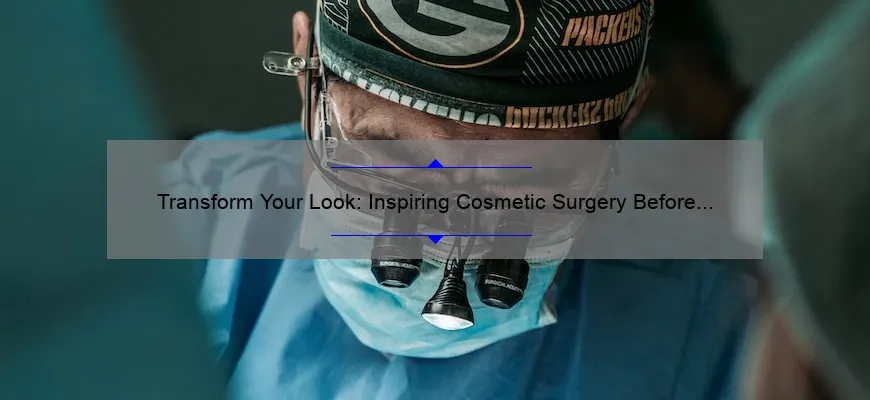 Transform Your Look: Inspiring Cosmetic Surgery Before and After Stories with Expert Tips [2021 Statistics and Solutions]