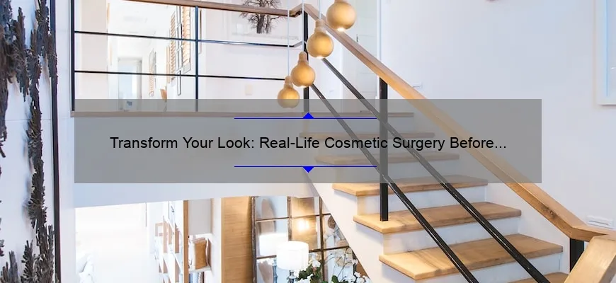 Transform Your Look: Real-Life Cosmetic Surgery Before and After Stories [Expert Tips and Stats]