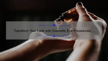 Transform Your Look with Cosmetic Eye Procedures: A Personal Story and Expert Guide [Stats and Tips]
