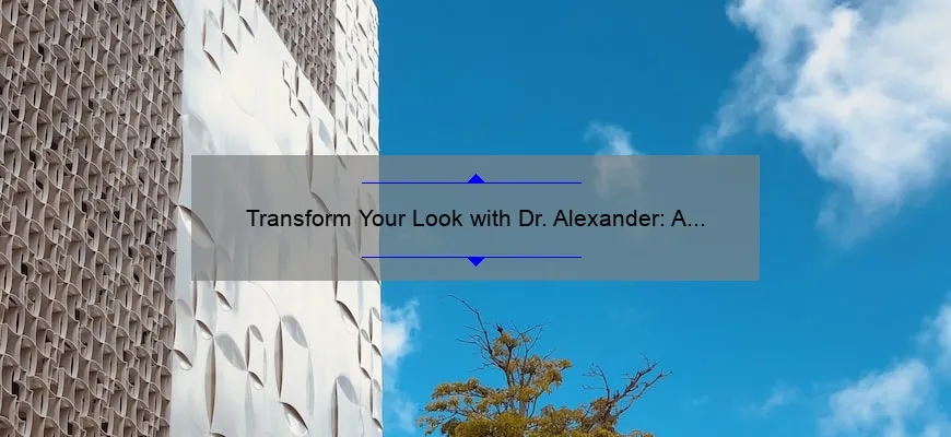 Transform Your Look with Dr. Alexander: A Personal Story and Expert Tips from Florida Center for Cosmetic Surgery [Stats and Solutions]