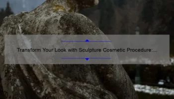 Transform Your Look with Sculpture Cosmetic Procedure: A Personal Story and 5 Key Facts [Expert Guide]