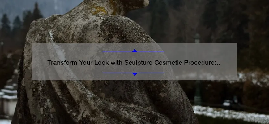 Transform Your Look with Sculpture Cosmetic Procedure: A Personal Story and 5 Key Facts [Expert Guide]
