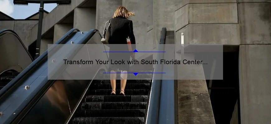 Transform Your Look with South Florida Center for Cosmetic Surgery in Ft. Lauderdale: A Personal Story and Expert Tips [Stats and Solutions]