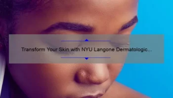 Transform Your Skin with NYU Langone Dermatologic Surgery & Cosmetics Associates: A Personal Story and Expert Tips [Statistics Included]